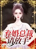 弃婚总裁:前妻,别来无恙免费阅读